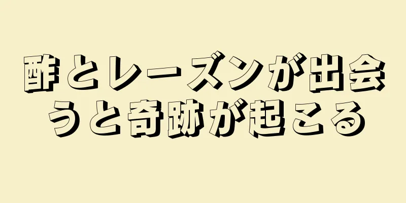 酢とレーズンが出会うと奇跡が起こる