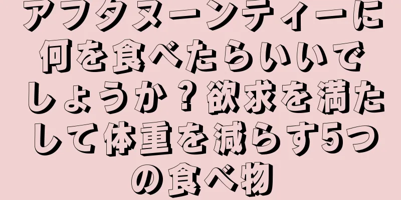 アフタヌーンティーに何を食べたらいいでしょうか？欲求を満たして体重を減らす5つの食べ物