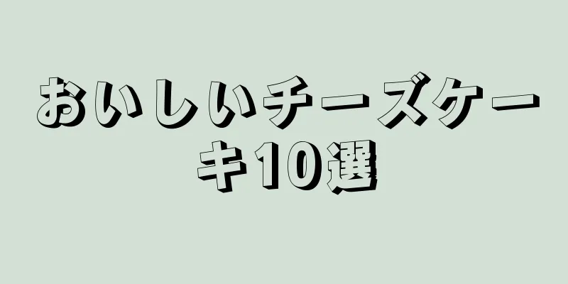 おいしいチーズケーキ10選