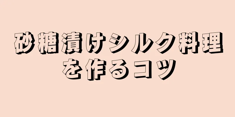 砂糖漬けシルク料理を作るコツ