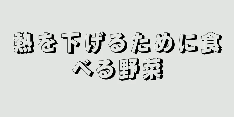 熱を下げるために食べる野菜