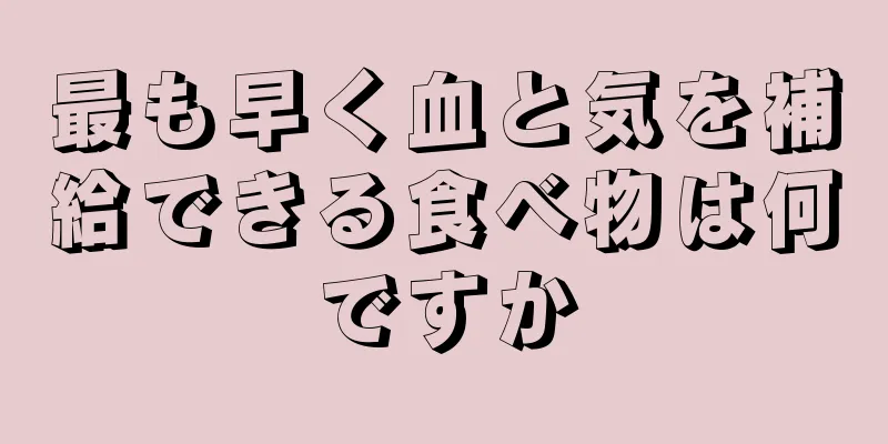 最も早く血と気を補給できる食べ物は何ですか