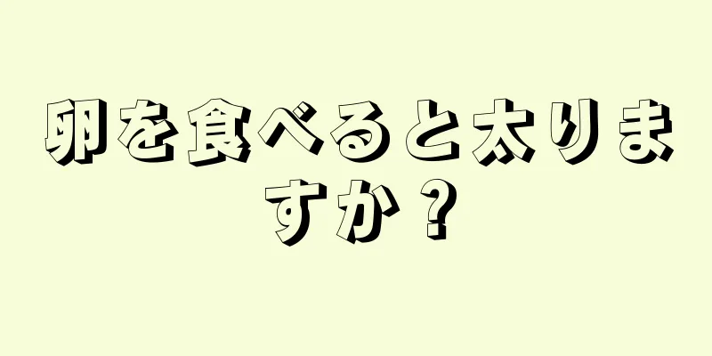 卵を食べると太りますか？