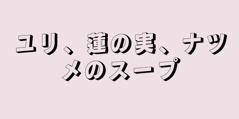 ユリ、蓮の実、ナツメのスープ