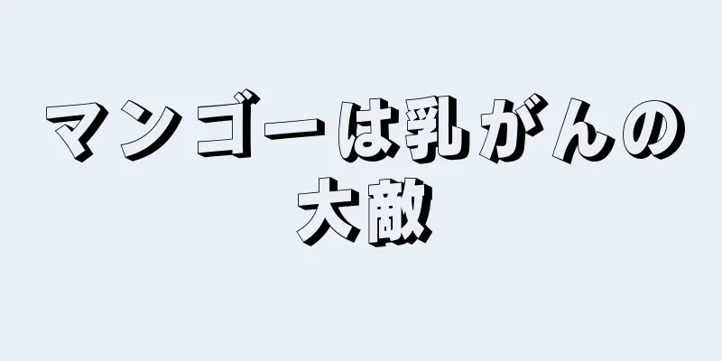 マンゴーは乳がんの大敵