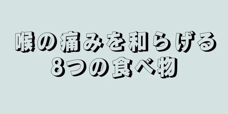 喉の痛みを和らげる8つの食べ物