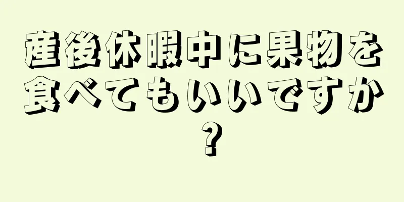 産後休暇中に果物を食べてもいいですか？