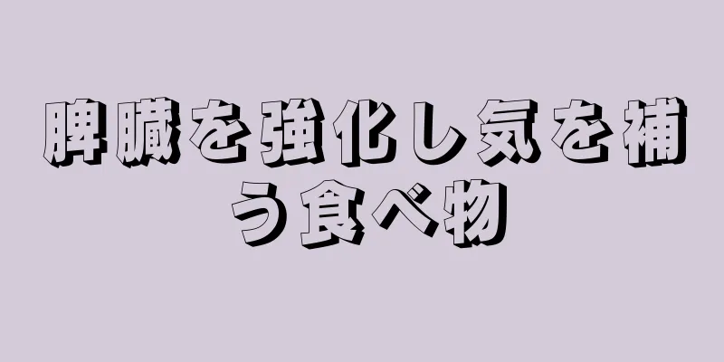 脾臓を強化し気を補う食べ物