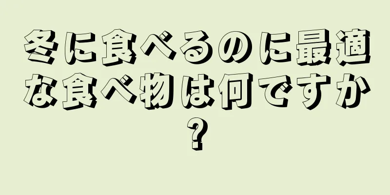 冬に食べるのに最適な食べ物は何ですか?