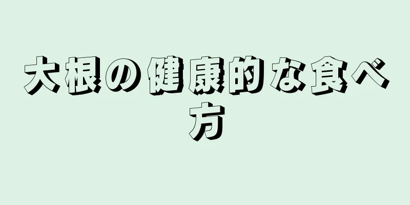 大根の健康的な食べ方