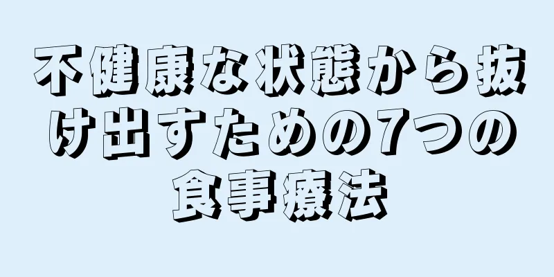 不健康な状態から抜け出すための7つの食事療法