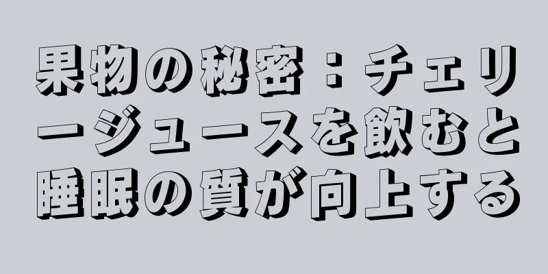 果物の秘密：チェリージュースを飲むと睡眠の質が向上する