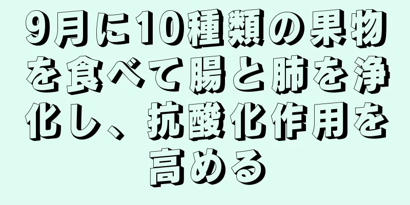 9月に10種類の果物を食べて腸と肺を浄化し、抗酸化作用を高める