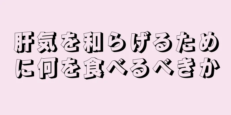 肝気を和らげるために何を食べるべきか