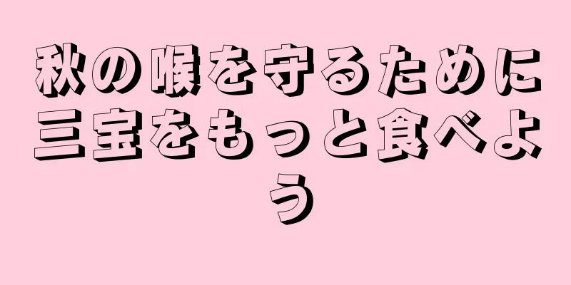 秋の喉を守るために三宝をもっと食べよう