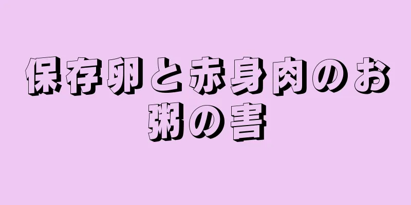 保存卵と赤身肉のお粥の害