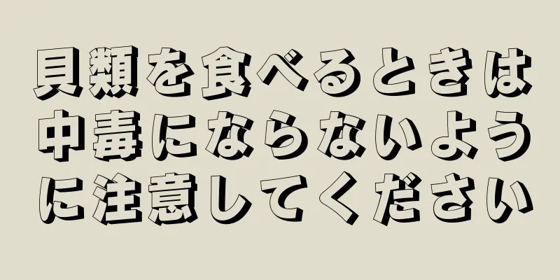 貝類を食べるときは中毒にならないように注意してください