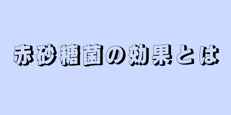 赤砂糖菌の効果とは