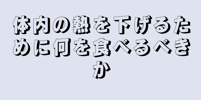 体内の熱を下げるために何を食べるべきか