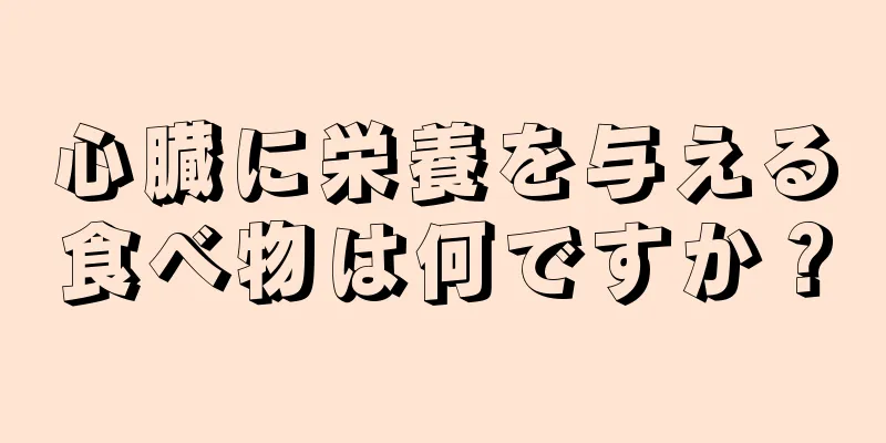 心臓に栄養を与える食べ物は何ですか？