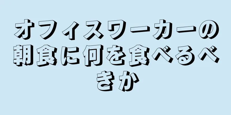 オフィスワーカーの朝食に何を食べるべきか