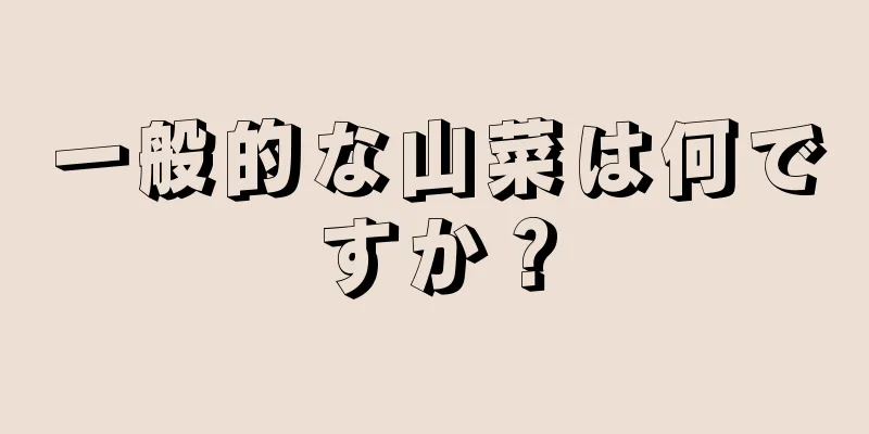 一般的な山菜は何ですか？