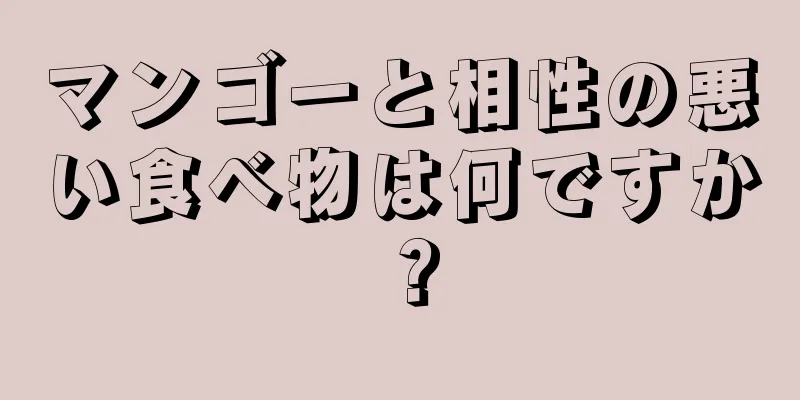 マンゴーと相性の悪い食べ物は何ですか？