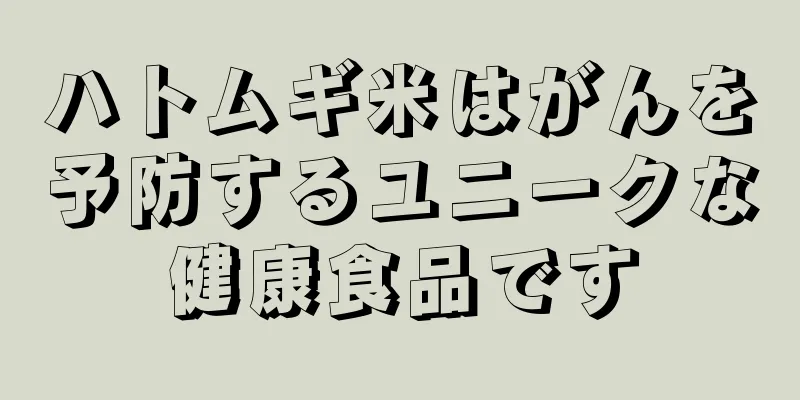 ハトムギ米はがんを予防するユニークな健康食品です