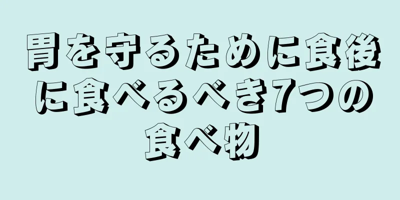 胃を守るために食後に食べるべき7つの食べ物