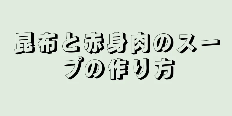 昆布と赤身肉のスープの作り方