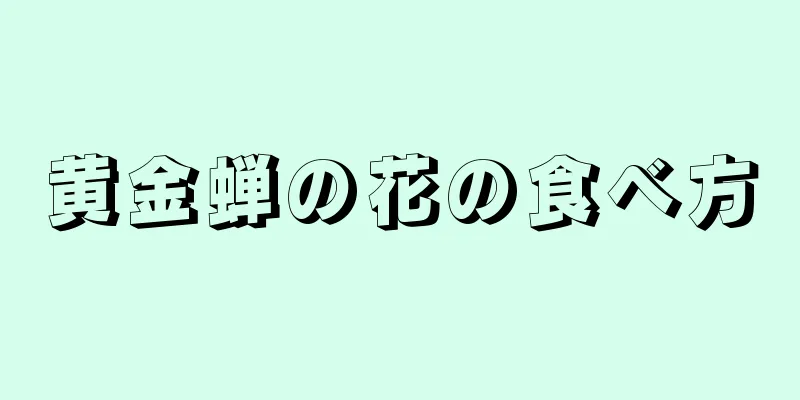 黄金蝉の花の食べ方