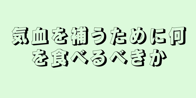 気血を補うために何を食べるべきか