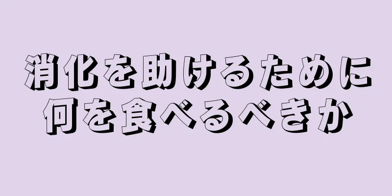 消化を助けるために何を食べるべきか