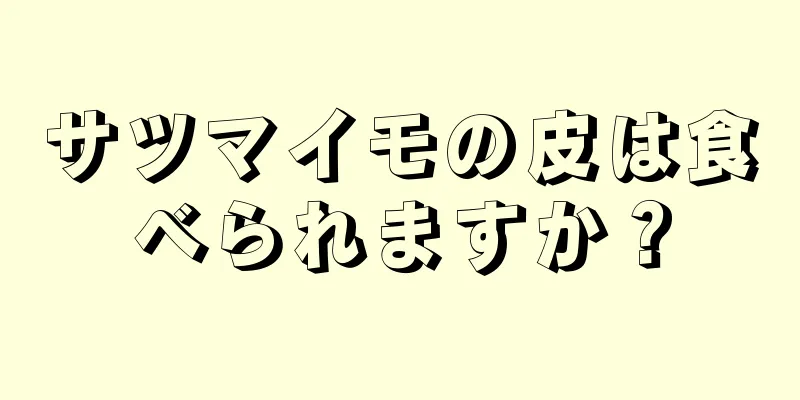 サツマイモの皮は食べられますか？