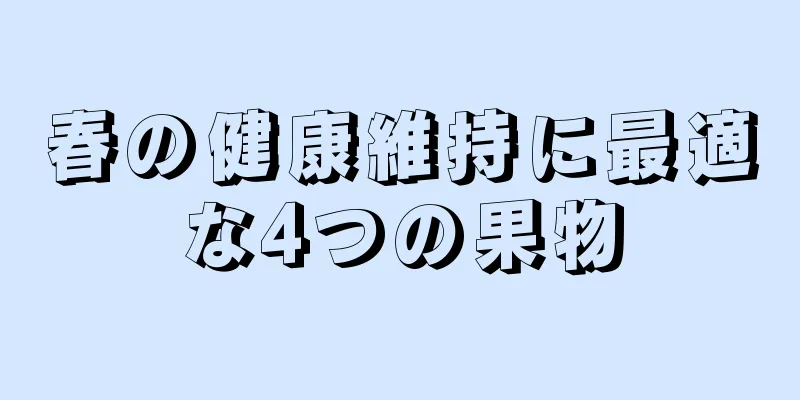 春の健康維持に最適な4つの果物