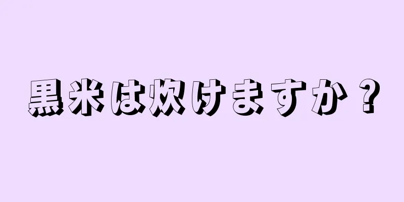 黒米は炊けますか？