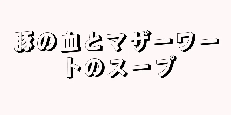 豚の血とマザーワートのスープ