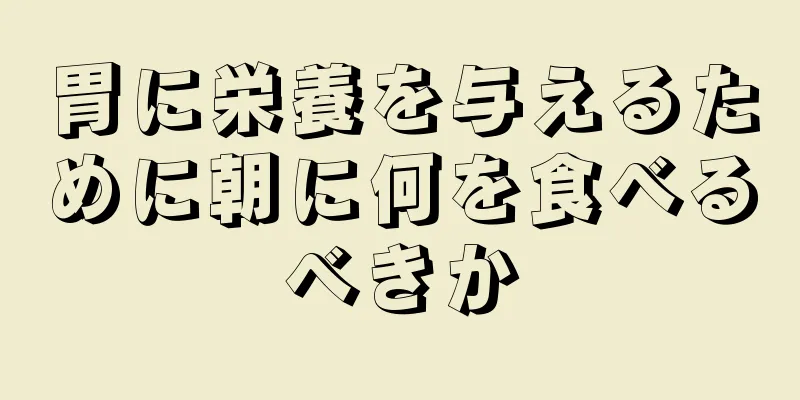 胃に栄養を与えるために朝に何を食べるべきか