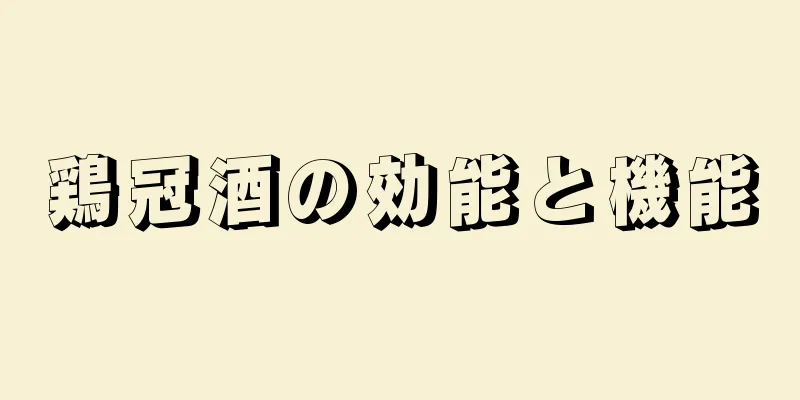 鶏冠酒の効能と機能