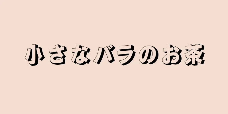 小さなバラのお茶