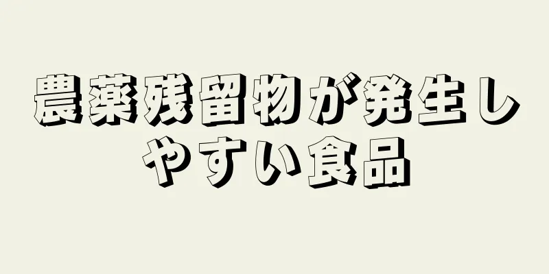 農薬残留物が発生しやすい食品