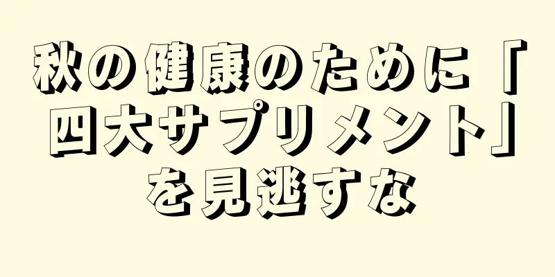 秋の健康のために「四大サプリメント」を見逃すな