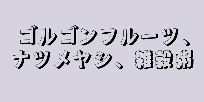 ゴルゴンフルーツ、ナツメヤシ、雑穀粥