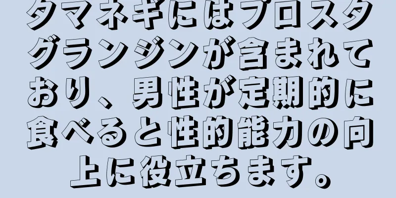 タマネギにはプロスタグランジンが含まれており、男性が定期的に食べると性的能力の向上に役立ちます。