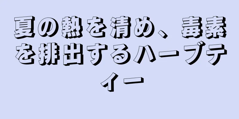 夏の熱を清め、毒素を排出するハーブティー