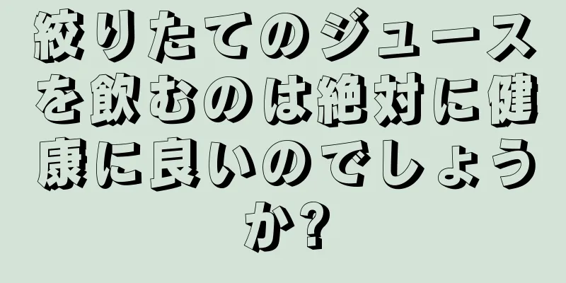 絞りたてのジュースを飲むのは絶対に健康に良いのでしょうか?