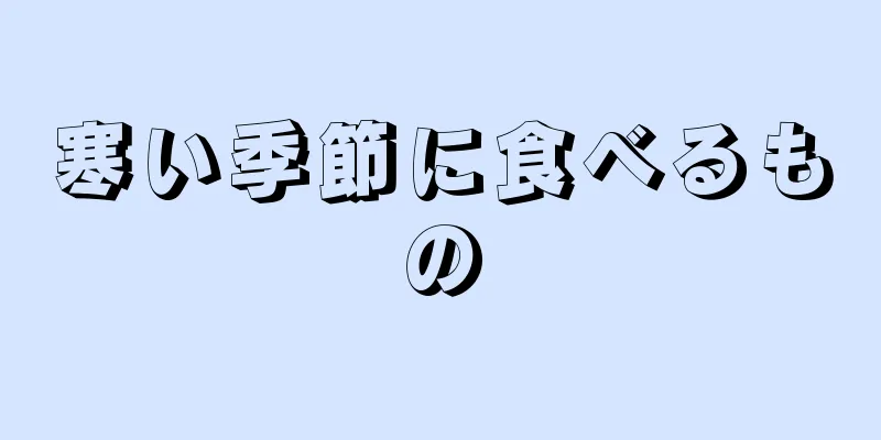 寒い季節に食べるもの