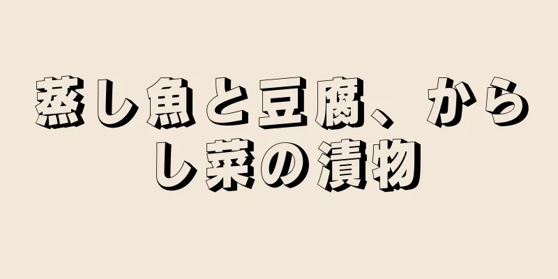 蒸し魚と豆腐、からし菜の漬物