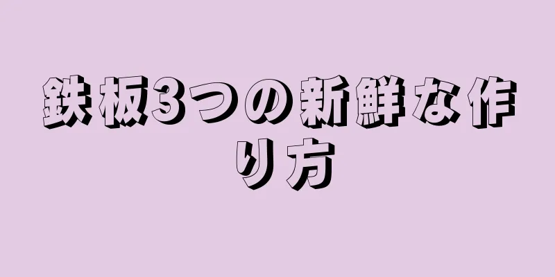 鉄板3つの新鮮な作り方