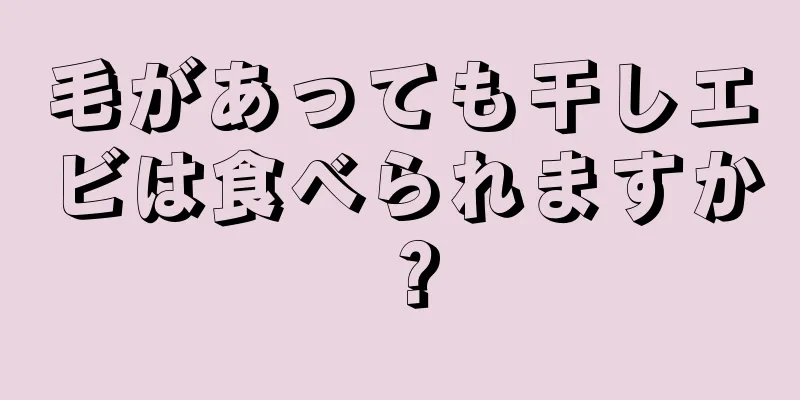 毛があっても干しエビは食べられますか？